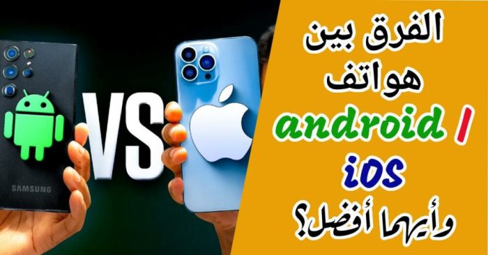 الفرق بين هواتف android وiOS؟ وأيهما أفضل أندرويد ام ايفون؟